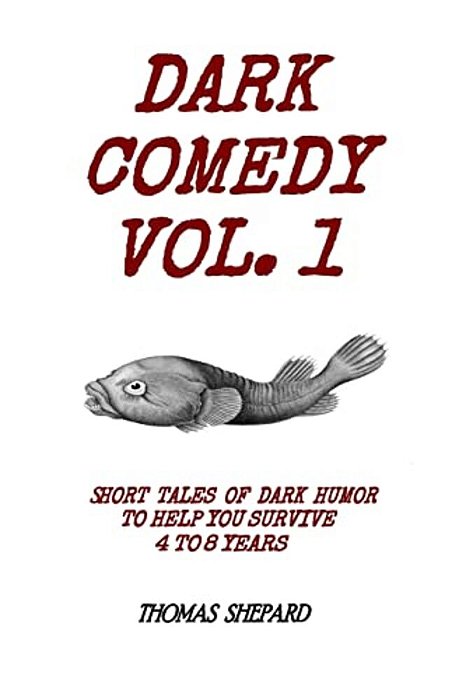 Dark Comedy Vol. 1: Short Tales Of Dark Humor To Help You Survive 4 To 8 Years-..