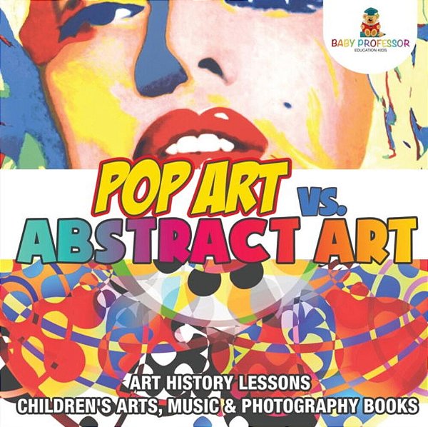 Pop Art Vs. Abstract Art - Art History Lessons Children's Arts, Music & Photography Books-..