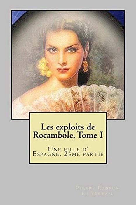 Les Exploits De Rocambole, Tome I: Une Fille D' Espagne, 2EME Partie-..