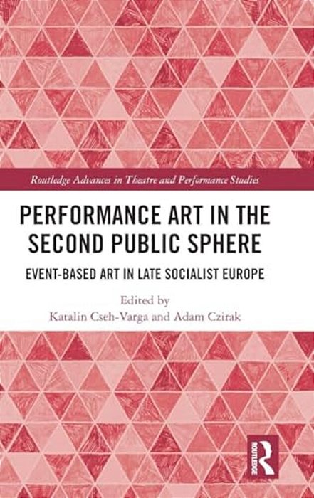 Performance Art In The Second Public Sphere: Event-Based Art In Late Socialist Europe-..