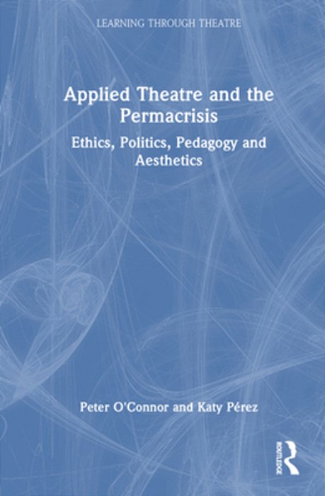Applied Theatre And The Permacrisis: Ethics, Politics, Pedagogy And Aesthetics-..