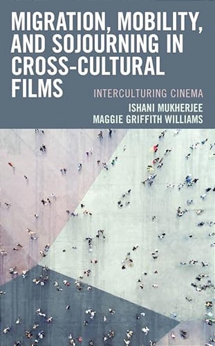 Migration, Mobility, And Sojourning In Cross-Cultural Films: Interculturing Cinema-..