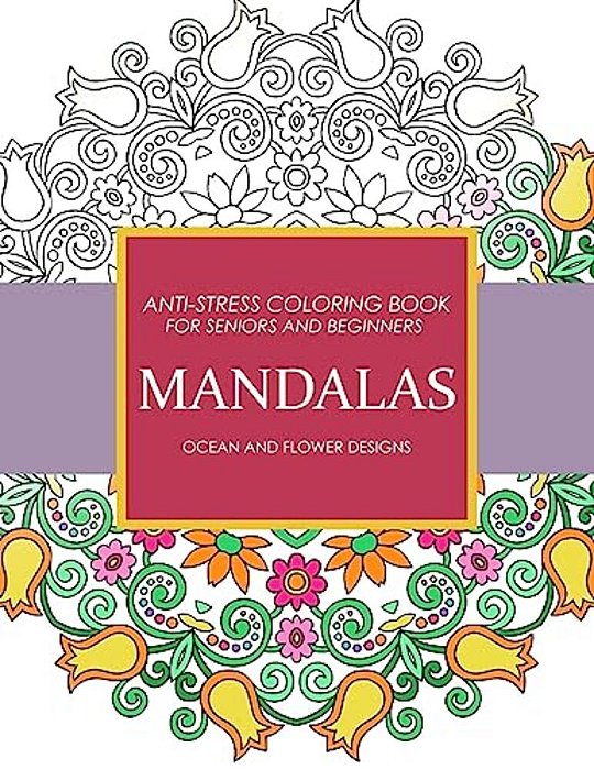 Mandala Ocean And Flower Designs: Anti-Stress Coloring Book For Seniors And Beginners-..