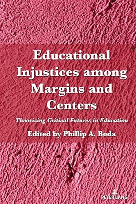 Educational Injustices Among Margins And Centers: Theorizing Critical Futures In Education-..
