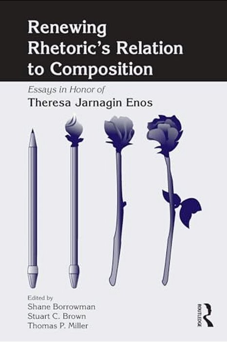 Renewing Rhetoric's Relation To Composition: Essays In Honor Of Theresa Jarnagin Enos-..