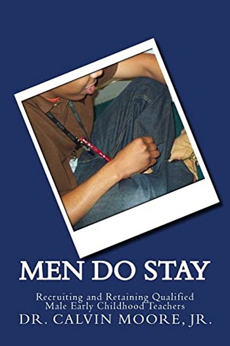 Men Do Stay: Recruiting And Retaining Qualified Male Early Childhood Teachers-..
