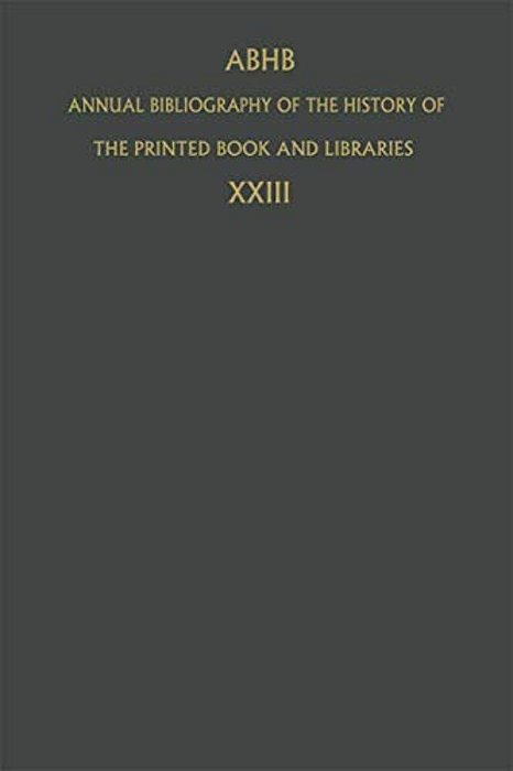 Annual Bibliography Of The History Of The Printed Book And Libraries: Volume 23: Publications Of 1992 And Additions From The Preceding Years-..