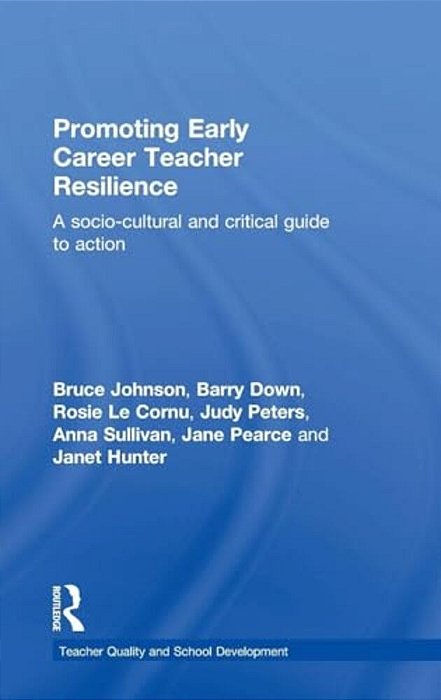 Promoting Early Career Teacher Resilience: A Socio-Cultural And Critical Guide To Action-..