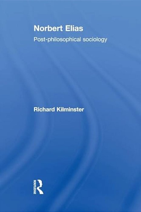 Norbert Elias: Post-Philosophical Sociology-..