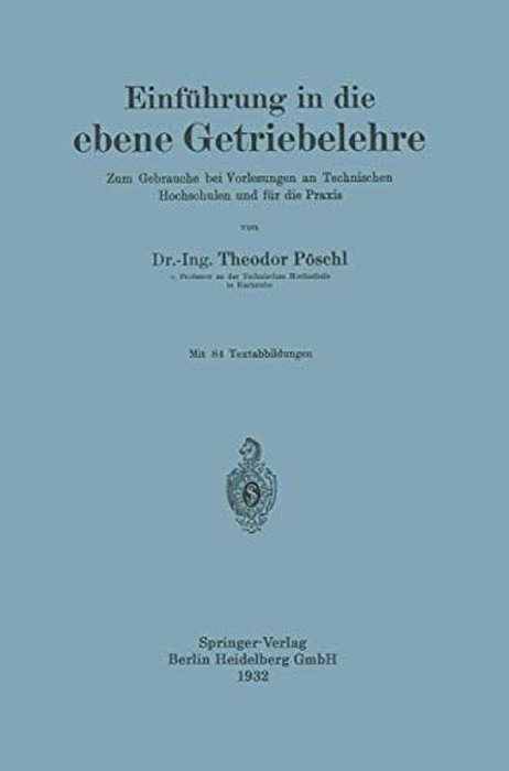 Einführung In Die Ebene Getriebelehre: Zum Gebrauche Bei Vorlesungen An Technischen Hochschulen Und Für Die Praxis-..