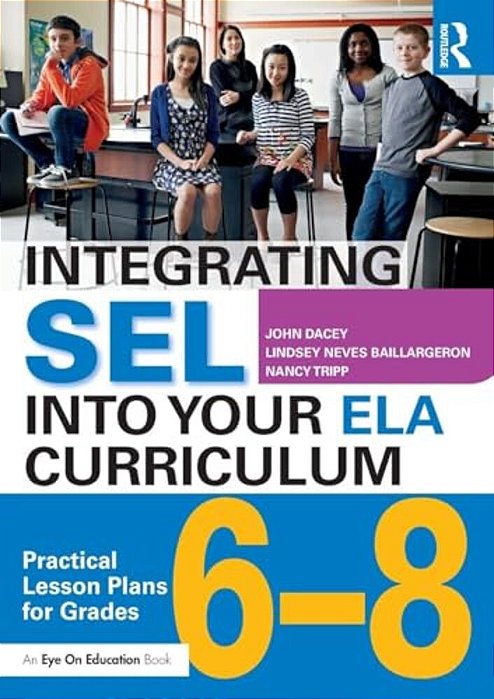 Integrating Sel Into Your Ela Curriculum: Practical Lesson Plans For Grades 6-8-..