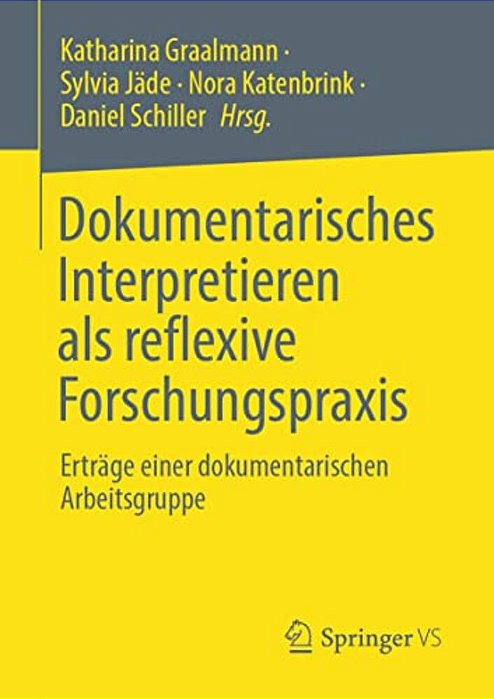 Dokumentarisches Interpretieren Als Reflexive Forschungspraxis: Erträge Einer Dokumentarischen Arbeitsgruppe-..