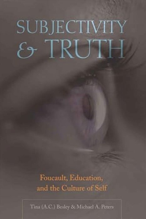 Subjectivity And Truth: Foucault, Education, And The Culture Of Self-..