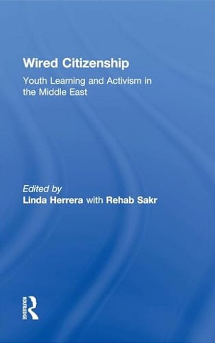 Wired Citizenship: Youth Learning And Activism In The Middle East-..