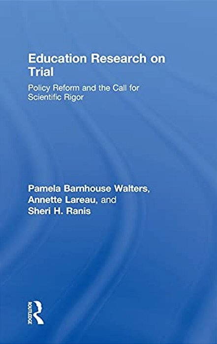Education Research On Trial: Policy Reform And The Call For Scientific Rigor-..