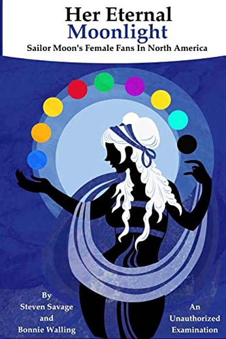Her Eternal Moonlight: Sailor Moon's Female Fans In North America, An Unauthorized Examination-..