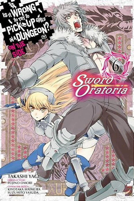 Is It Wrong To Try To Pick Up Girls In A Dungeon? On The Side: Sword Oratoria, Vol. 6 (Manga)-..