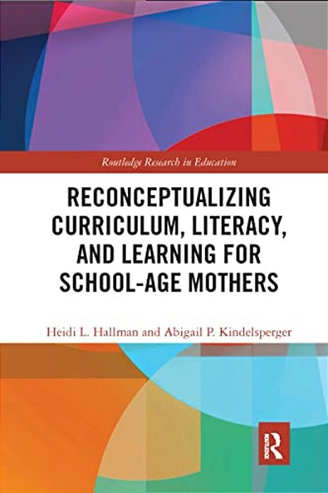 Reconceptualizing Curriculum, Literacy, And Learning For School-Age Mothers-..