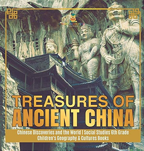 Treasures Of Ancient China Chinese Discoveries And The World Social Studies 6Th Grade Children's Geography & Cultures Books-..