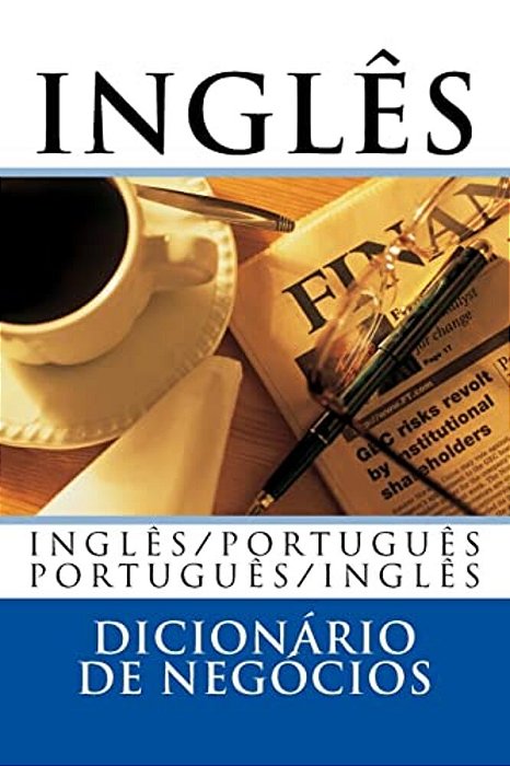 Dicionário Inglês De Negócios: Inglês/Português; Português/Inglês-..