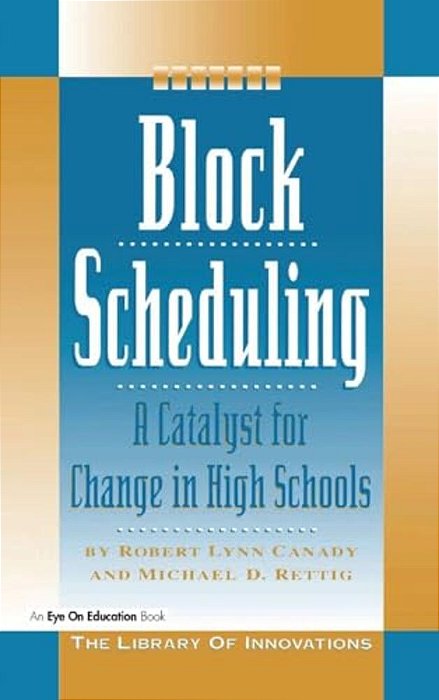 Block Scheduling: A Catalyst For Change In High Schools-..