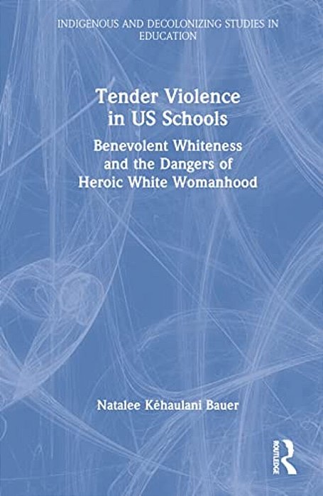 Tender Violence In US Schools: Benevolent Whiteness And The Dangers Of Heroic White Womanhood-..