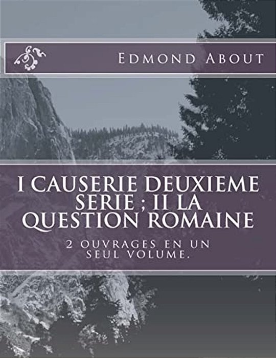 I Causerie Deuxieme Serie; II La Question Romaine: 2 Ouvrages En Un Seul Volume. -..