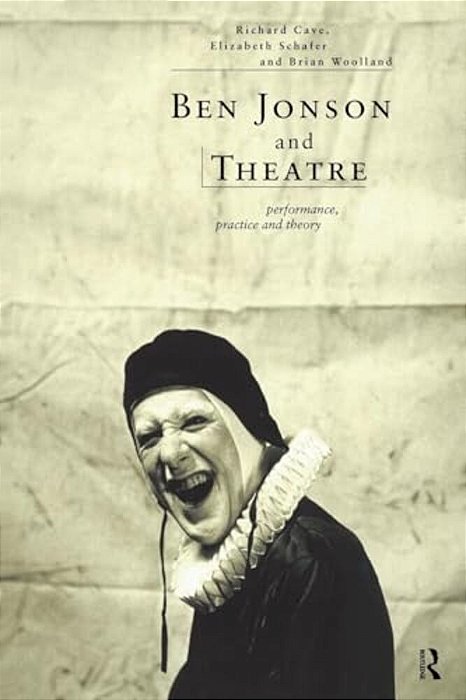 Ben Jonson And Theatre: Performance, Practice And Theory-..