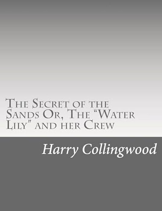 The Secret Of The Sands Or, The "Water Lily" And Her Crew-..