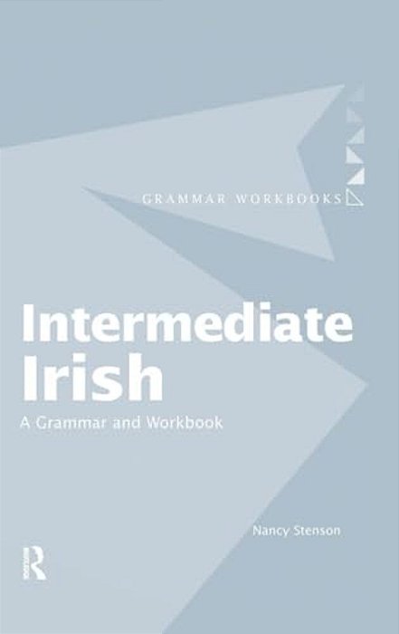 Intermediate Irish: A Grammar And Workbook-..