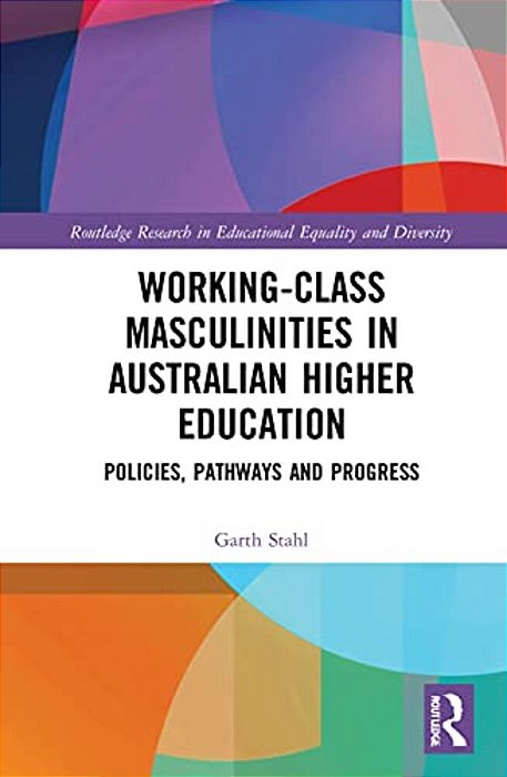 Working-Class Masculinities In Australian Higher Education: Policies, Pathways And Progress-..