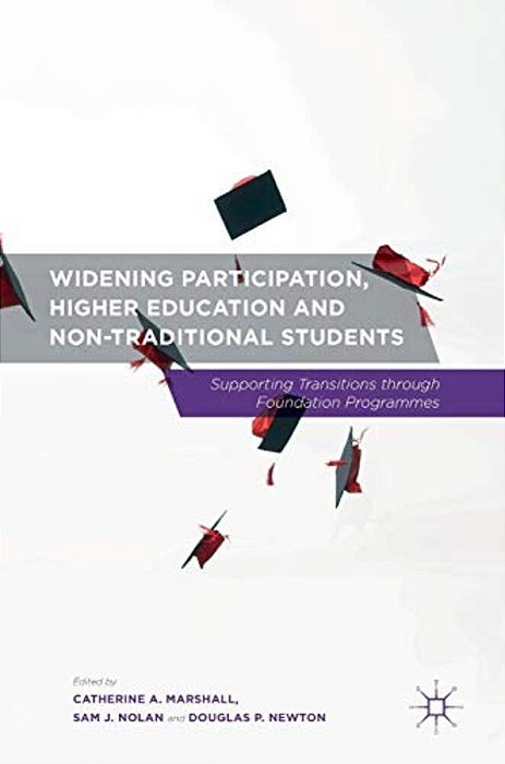 Widening Participation, Higher Education And Non-Traditional Students: Supporting Transitions Through Foundation Programmes-..