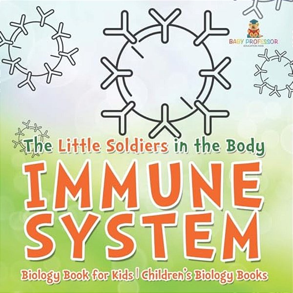 The Little Soldiers In The Body - Immune System - Biology Book For Kids Children's Biology Books-..