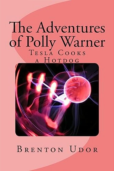 The Adventures Of Polly Warner: Tesla Cooks A Hotdog-..