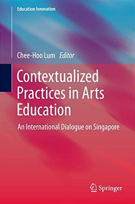 Contextualized Practices In Arts Education: An International Dialogue On Singapore-..