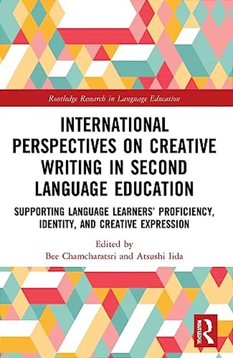 International Perspectives On Creative Writing In Second Language Education: Supporting Language Learners' Proficiency, Identity, And Creative Express-..