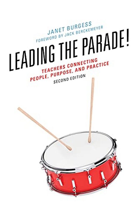 Leading The Parade!: Teachers Connecting People, Purpose, And Practice-..