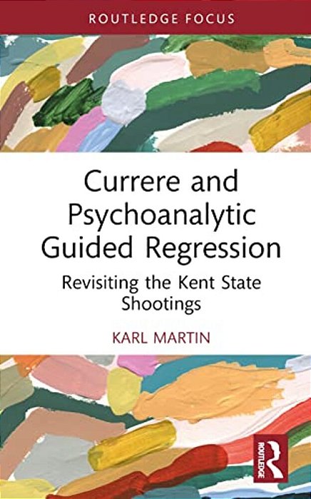 Currere And Psychoanalytic Guided Regression: Revisiting The Kent State Shootings-..