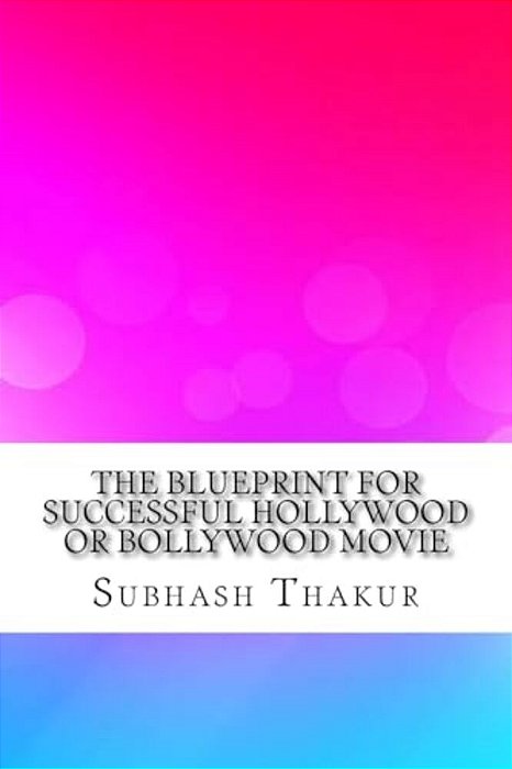 The Blueprint For Successful Hollywood Or Bollywood Movie-..