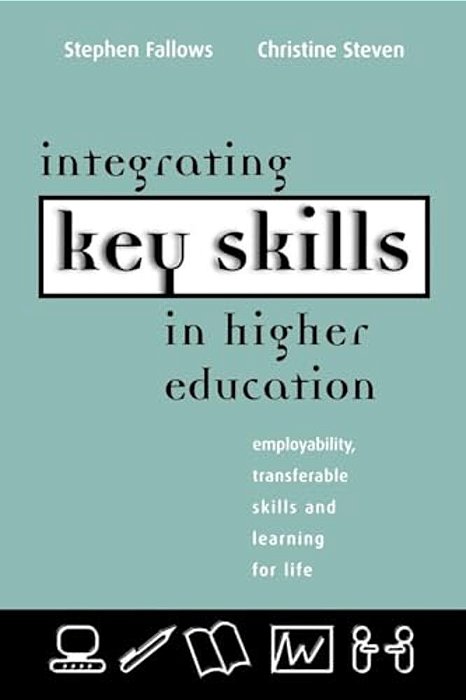 Integrating Key Skills In Higher Education: Employability, Transferable Skills And Learning For Life-..