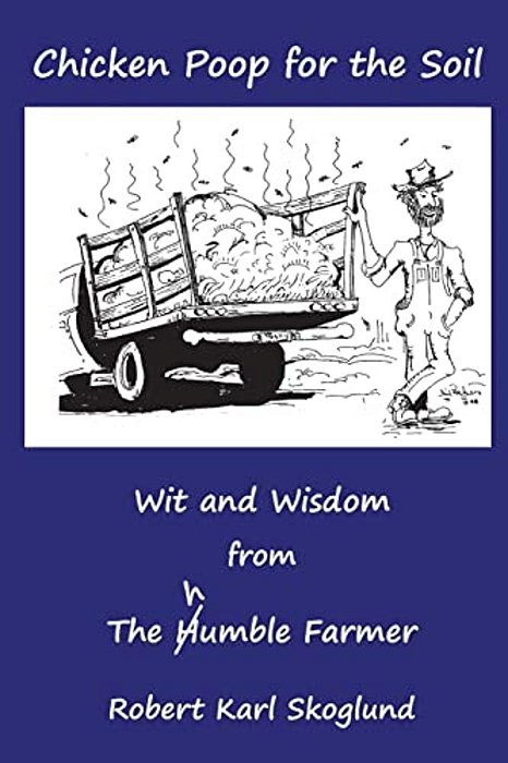Chicken Poop For The Soil: Wit And Wisdom From The Humble Farmer-..