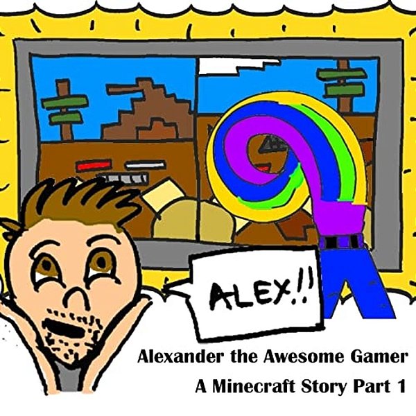 A Minecraft Story Part 1: Alexander The Awesome Gamer-..