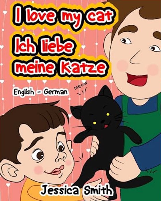 I Love My Cat - Ich Liebe Meine Katze: English - German Children's Picture Book - Stunning Illustrations For An Awesome And Fun Way To Learn Languages-..