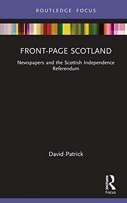 Front-Page Scotland: Newspapers And The Scottish Independence Referendum-..