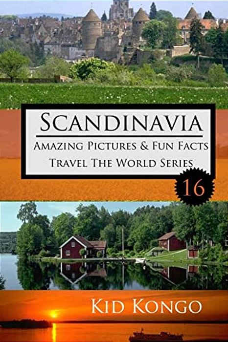 Scandinavia Amazing Pictures & Fun Facts: Kid Kongo Travel The World Series (Book 16)-..