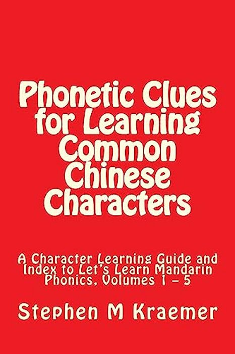 Phonetic Clues For Learning Common Chinese Characters: A Character Learning Guide And Index To Let's Learn Mandarin Phonics, Volumes 1 - 5-..