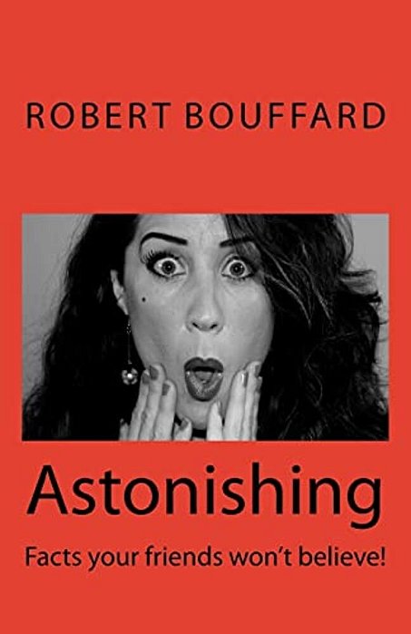 Astonishing: Facts That Your Friends Won't Believe-..