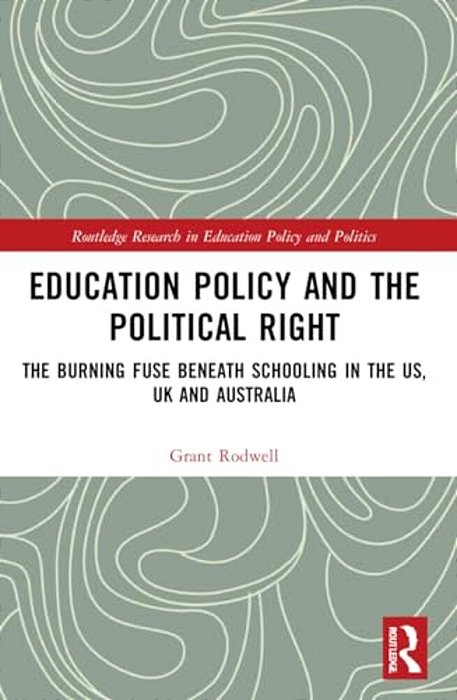 Education Policy And The Political Right: The Burning Fuse Beneath Schooling In The US, UK And Australia-..