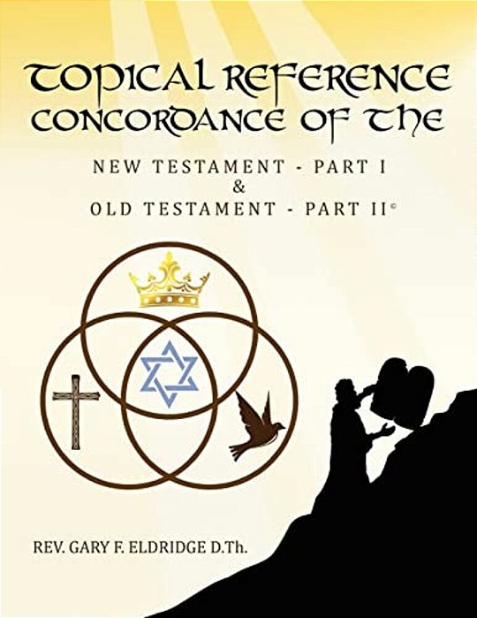 Topical Reference Concordance Of The New And Old Testament: Part 1 And Part 2-..