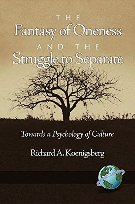 The Fantasy Of Oneness And The Struggle To Separate: Towards A Psychology Of Culture-..